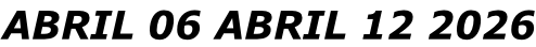 ABRIL 06 ABRIL 12 2026